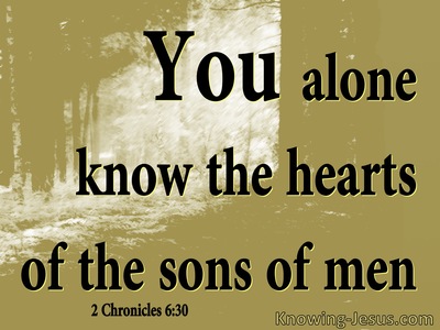 2 Chronicles 6:30 You Alone Know The Hearts Of Man (sage)